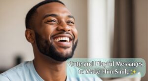 Cute and Playful Messages to Make Him Smile