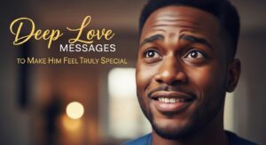 Deep Love Messages to Make Him Feel Truly Special
